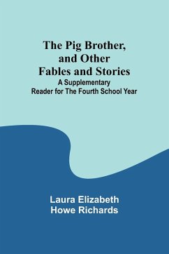 The Pig Brother, and Other Fables and Stories ;A Supplementary Reader for the Fourth School Year - Richards, Laura Elizabeth