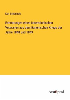 Erinnerungen eines österreichischen Veteranen aus dem italienischen Kriege der Jahre 1848 und 1849 - Schönhals, Karl
