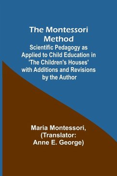 The Montessori Method; Scientific Pedagogy as Applied to Child Education in 'The Children's Houses' with Additions and Revisions by the Author - Montessori, Maria