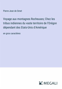 Voyage aux montagnes Rocheuses; Chez les tribus indiennes du vaste territoire de l'Orégon dépendant des Etats-Unis d'Amérique - Smet, Pierre-Jean De