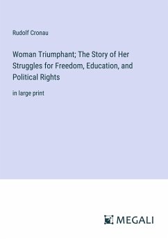 Woman Triumphant; The Story of Her Struggles for Freedom, Education, and Political Rights - Cronau, Rudolf