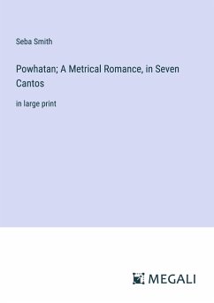 Powhatan; A Metrical Romance, in Seven Cantos - Smith, Seba