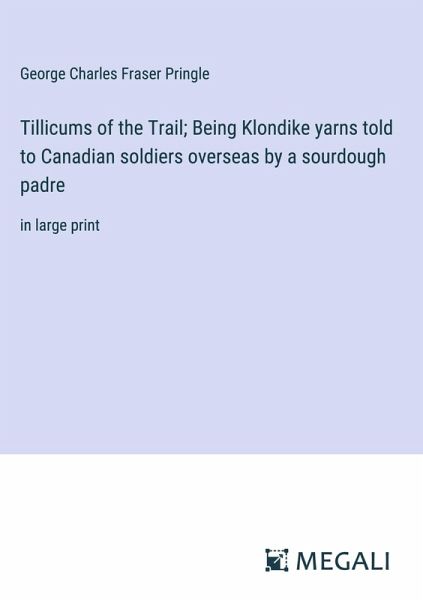 Tillicums of the Trail; Being Klondike yarns told to Canadian soldiers overseas by a sourdough padre