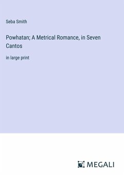 Powhatan; A Metrical Romance, in Seven Cantos - Smith, Seba