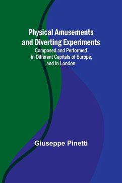 Physical Amusements and Diverting Experiments; Composed and Performed in Different Capitals of Europe, and in London - Pinetti, Giuseppe