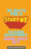 50 Ways For A Start Up to Raise Investment Using Chat GPT