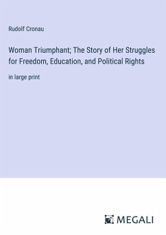 Woman Triumphant; The Story of Her Struggles for Freedom, Education, and Political Rights - Cronau, Rudolf