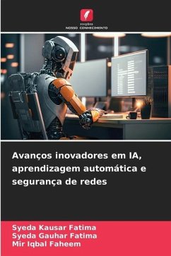 Avanços inovadores em IA, aprendizagem automática e segurança de redes - Kausar Fatima, Syeda;Gauhar Fatima, Syeda;Faheem, Mir Iqbal