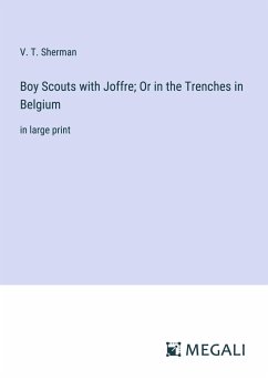 Boy Scouts with Joffre; Or in the Trenches in Belgium - Sherman, V. T.