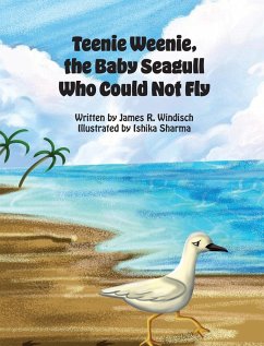 Teenie Weenie, the Baby Seagull Who Could Not Fly - Windisch, James R