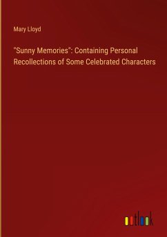 &quote;Sunny Memories&quote;: Containing Personal Recollections of Some Celebrated Characters
