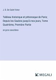 Tableau historique et pittoresque de Paris; Depuis les Gaulois jusqu'à nos jours, Tome Quatrième, Première Partie