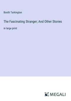 The Fascinating Stranger; And Other Stories - Tarkington, Booth