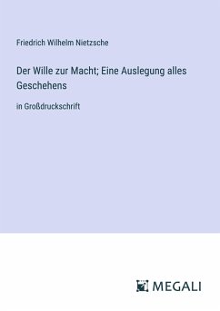 Der Wille zur Macht; Eine Auslegung alles Geschehens - Nietzsche, Friedrich Wilhelm