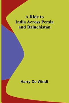 A Ride to India across Persia and Baluchistán - Windt, Harry De