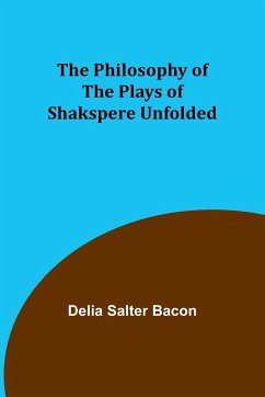 The Philosophy of the Plays of Shakspere Unfolded - Bacon, Delia Salter