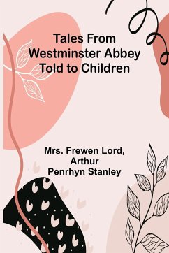 Tales from Westminster Abbey Told to Children - Lord, Frewen; Stanley, Arthur