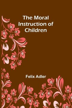 The Moral Instruction of Children - Adler, Felix