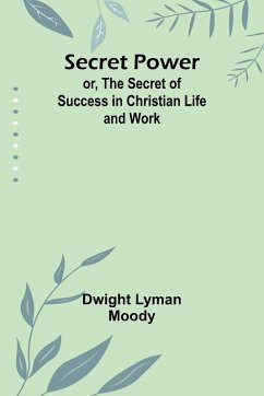 Secret Power; or, The Secret of Success in Christian Life and Work - Moody, Dwight Lyman