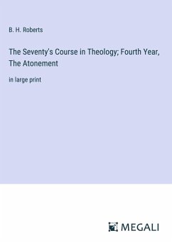 The Seventy's Course in Theology; Fourth Year, The Atonement - Roberts, B. H.