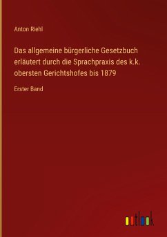 Das allgemeine bürgerliche Gesetzbuch erläutert durch die Sprachpraxis des k.k. obersten Gerichtshofes bis 1879