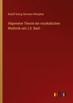 Allgemeine Theorie der musikalischen Rhythmik seit J.S. Bach