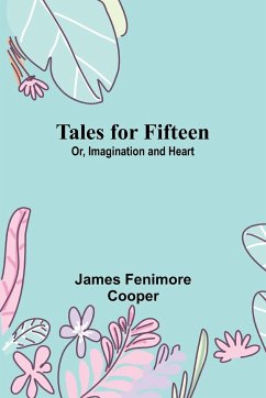Tales for Fifteen; Or, Imagination and Heart - Cooper, James Fenimore