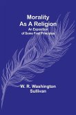 Morality as a Religion; An exposition of some first principles