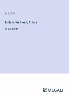 Idols in the Heart; A Tale - A. L. O. E.