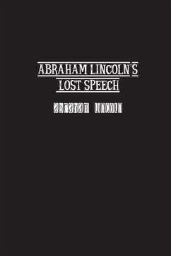 Abraham Lincoln's Lost Speech - Lincoln, Abraham