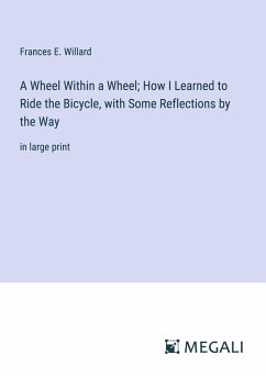 A Wheel Within a Wheel; How I Learned to Ride the Bicycle, with Some Reflections by the Way - Willard, Frances E.