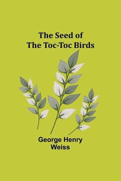 The Seed of the Toc-Toc Birds - Weiss, George Henry