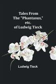 Tales From the &quote;Phantasus,&quote; etc. of Ludwig Tieck