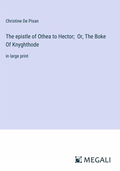 The epistle of Othea to Hector; Or, The Boke Of Knyghthode - De Pisan, Christine