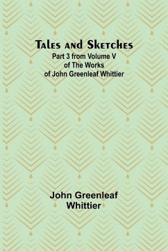 Tales and Sketches Part 3 from Volume V of The Works of John Greenleaf Whittier - Whittier, John Greenleaf