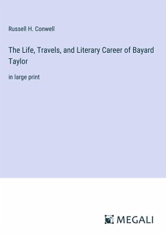 The Life, Travels, and Literary Career of Bayard Taylor - Conwell, Russell H.