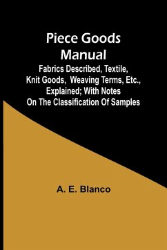 Piece Goods Manual ;Fabrics described, textile, knit goods, weaving terms, etc., explained; with notes on the classification of samples - Blanco, A. E.