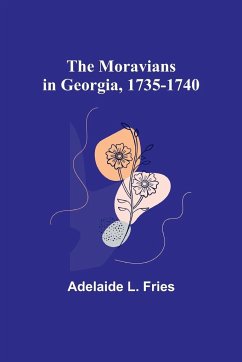The Moravians in Georgia, 1735-1740 - Fries, Adelaide L.