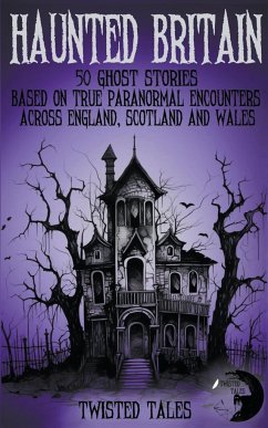 Haunted Britain - 50 Ghost Stories Based on True Paranormal Encounters Across England, Scotland and Wales - Tales, Twisted; Grimshaw, Eleanor