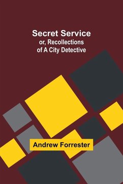 Secret Service; or, Recollections of a City Detective - Forrester, Andrew