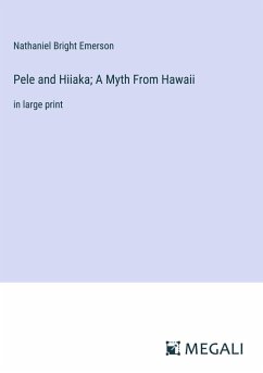 Pele and Hiiaka; A Myth From Hawaii - Emerson, Nathaniel Bright