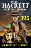 Ich bring den Mörder: Pete Hackett Western Edition 195 (eBook, ePUB)