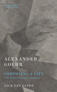 Alexander Goehr, Composing a Life (eBook, ePUB) - Zandt, Jack van; Goehr, Alexander