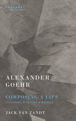 Alexander Goehr, Composing a Life (eBook, ePUB) - Zandt, Jack van; Goehr, Alexander