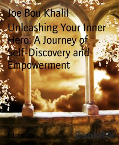 Unleashing Your Inner Hero: A Journey of Self-Discovery and Empowerment (eBook, ePUB) - Bou Khalil, Joe