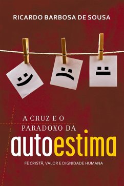 A Cruz e o Paradoxo da Autoestima (eBook, ePUB) - Sousa, Ricardo Barbosa de