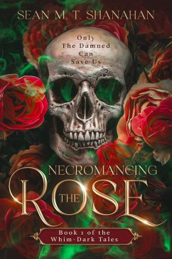 Necromancing The Rose - Book 1 of the Whim-Dark Tales (eBook, ePUB) - Shanahan, Sean M. T.
