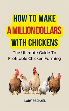 Cover How To Make A Million Dollars With Chickens: The Ultimate Guide To Profitable Chicken Farming (eBook, ePUB)