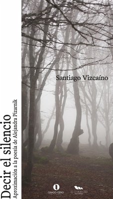 Decir el silencio. Aproximación a la poesía de Alejandra Pizarnik (eBook, ePUB) - Vizcaíno, Santiago