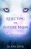 Rejecting the Future Moon Goddess (Rejection Series, #2) (eBook, ePUB)